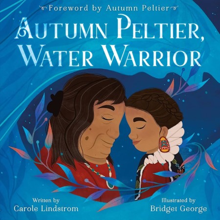 Autumn Peltier, Water Warrior, by Carole Lindstrom, illustrated by Bridget George