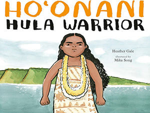 Ho'onani: Hula Warrior, by Heather Gale, illustrated by Mika Song